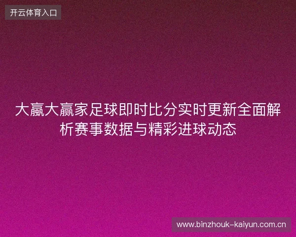 大蠃大赢家足球即时比分实时更新全面解析赛事数据与精彩进球动态